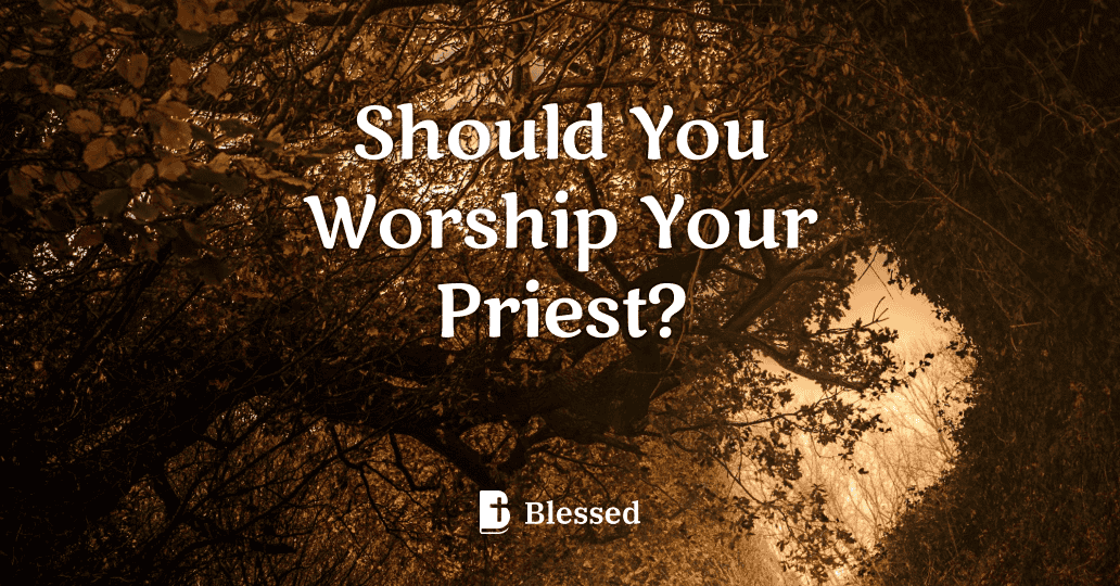 Should You Worship Your Priest?