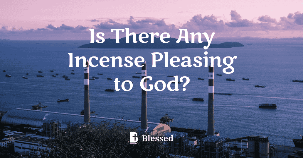 Is There Any Incense Pleasing to God?