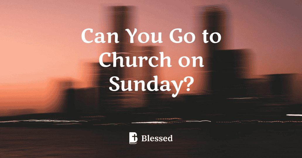 Can You Go to Church on Sunday?