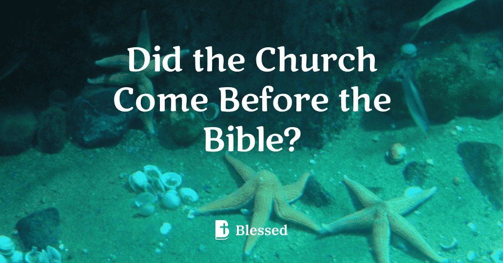 Did the Church Come Before the Bible?