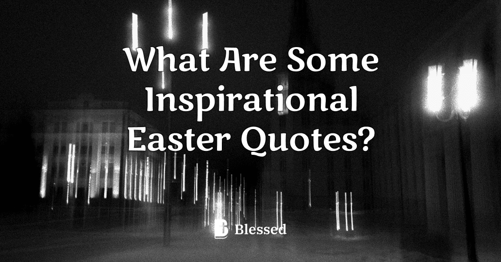 What Are Some Inspirational Easter Quotes?