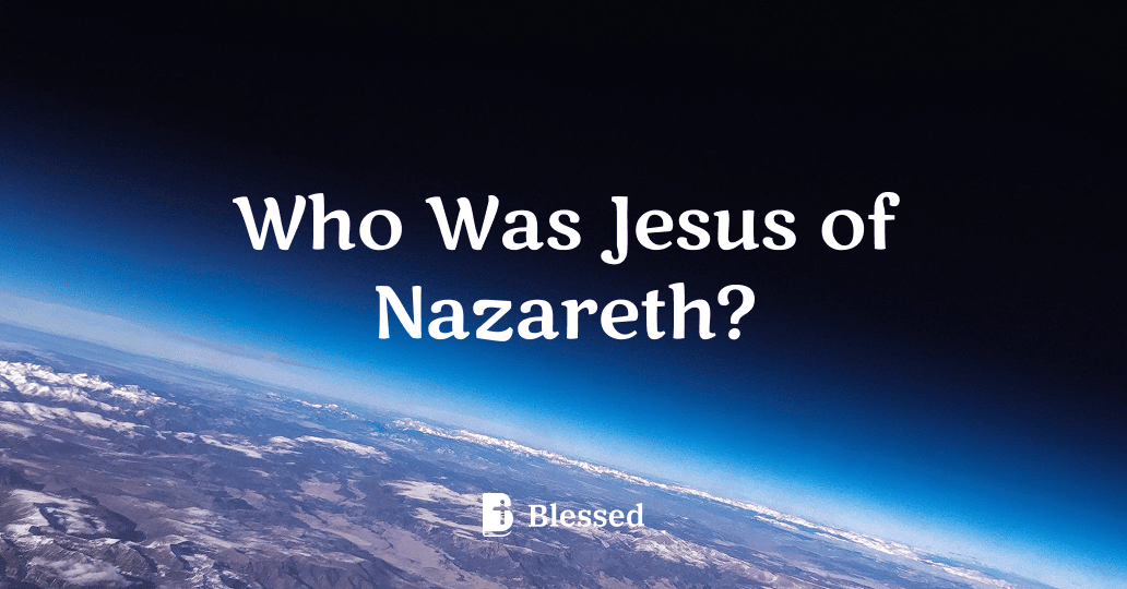 Who Was Jesus of Nazareth?