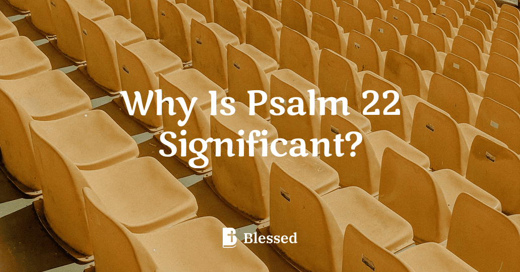 Why Is Psalm 22 Significant?