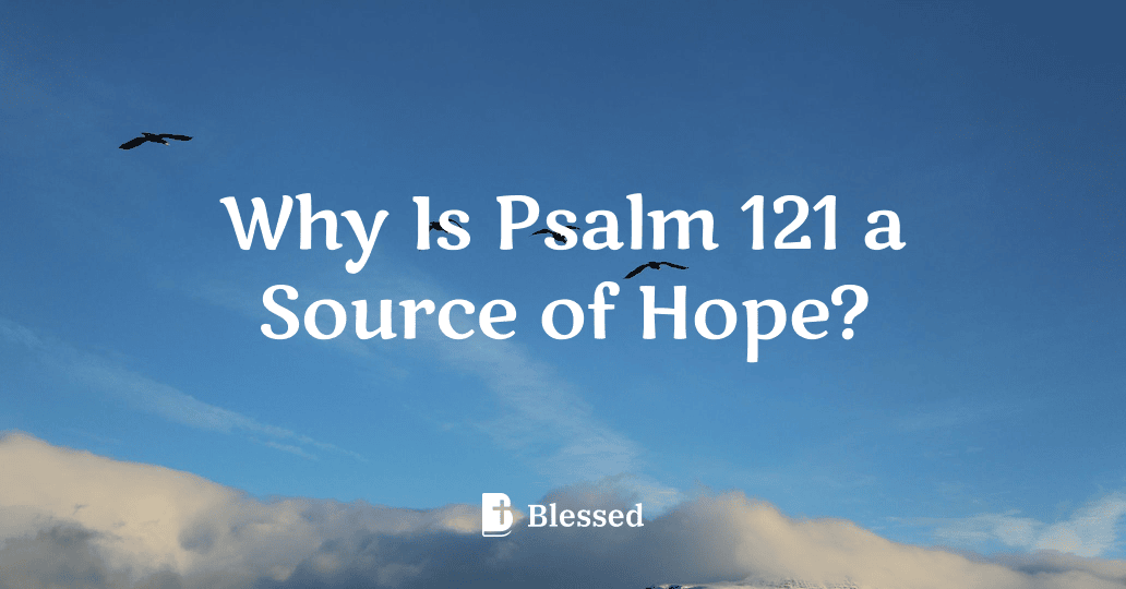 Why Is Psalm 121 a Source of Hope?