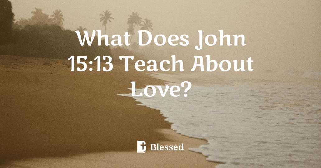 What Does John 15:13 Teach About Love?