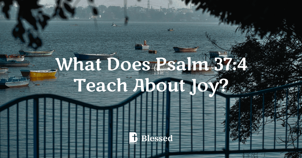 What Does Psalm 37:4 Teach About Joy?
