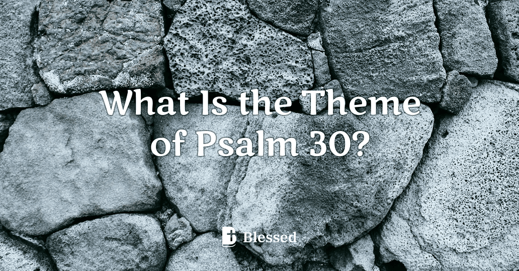 What Is the Theme of Psalm 30?