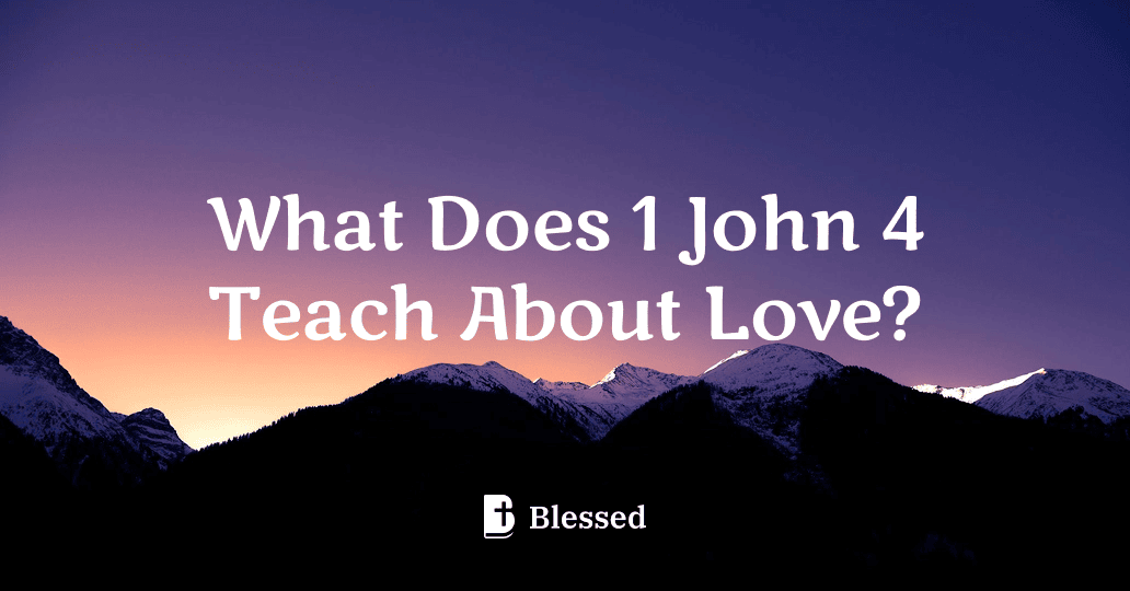 What Does 1 John 4 Teach About Love?