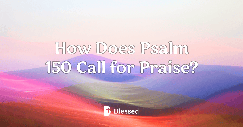 How Does Psalm 150 Call for Praise?