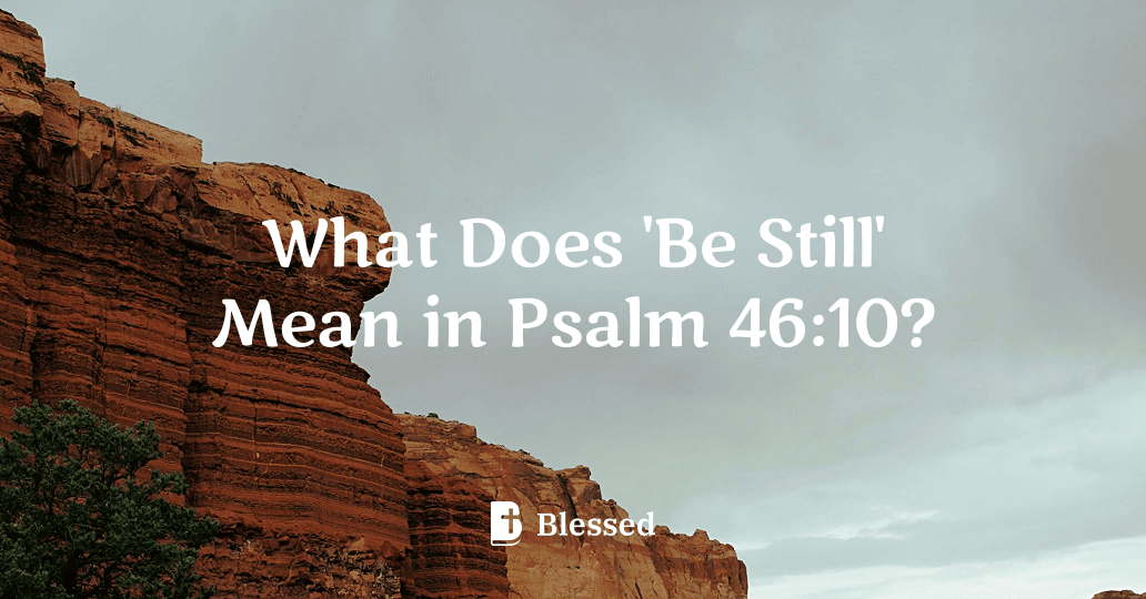 What Does 'Be Still' Mean in Psalm 46:10?