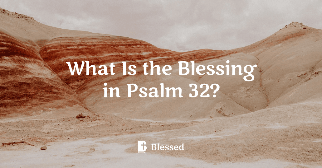 What Is the Blessing in Psalm 32?