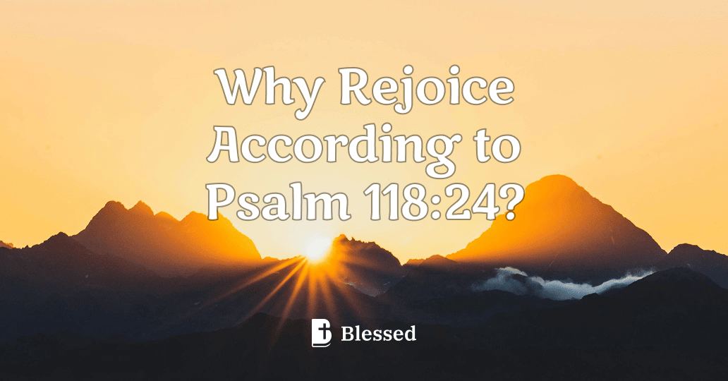 Why Rejoice According to Psalm 118:24?