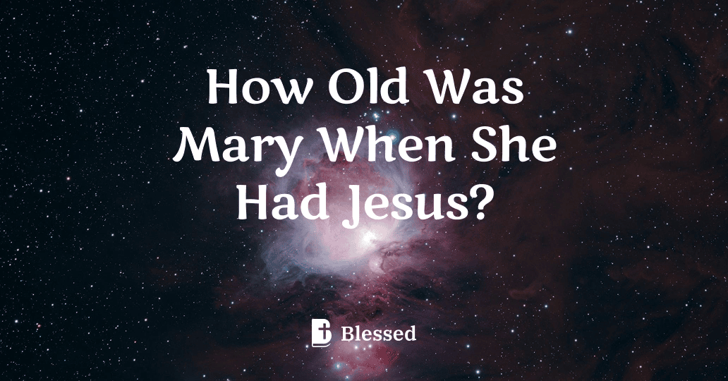 How Old Was Mary When She Had Jesus?