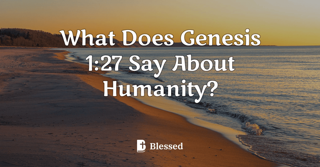 What Does Genesis 1:27 Say About Humanity?
