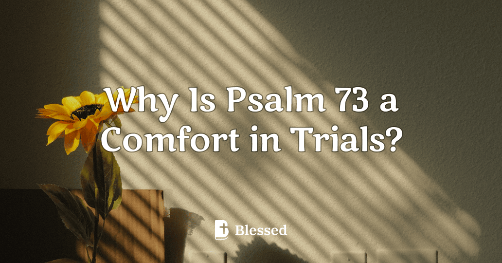 Why Is Psalm 73 a Comfort in Trials?