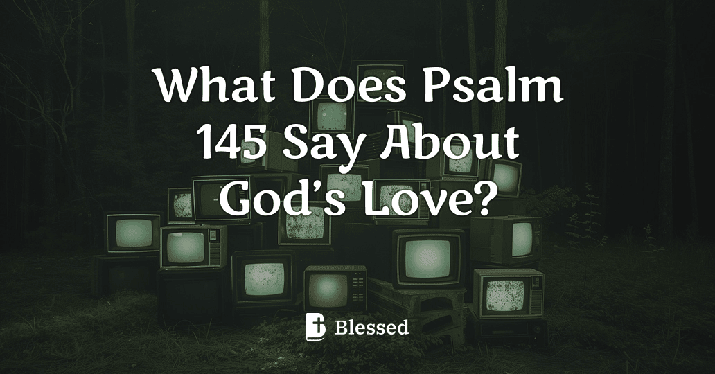 What Does Psalm 145 Say About God’s Love?