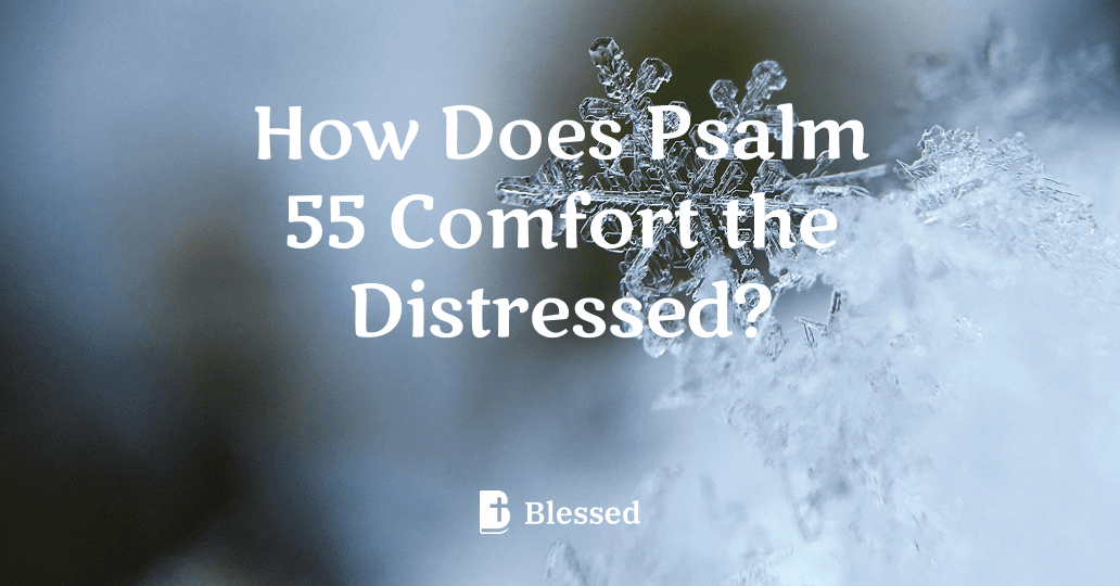 How Does Psalm 55 Comfort the Distressed?