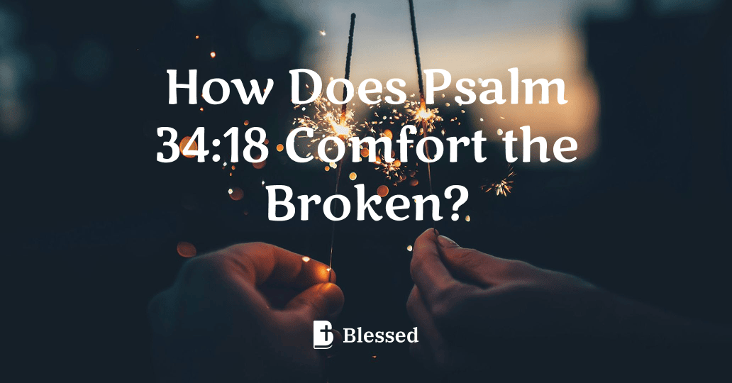 How Does Psalm 34:18 Comfort the Broken?