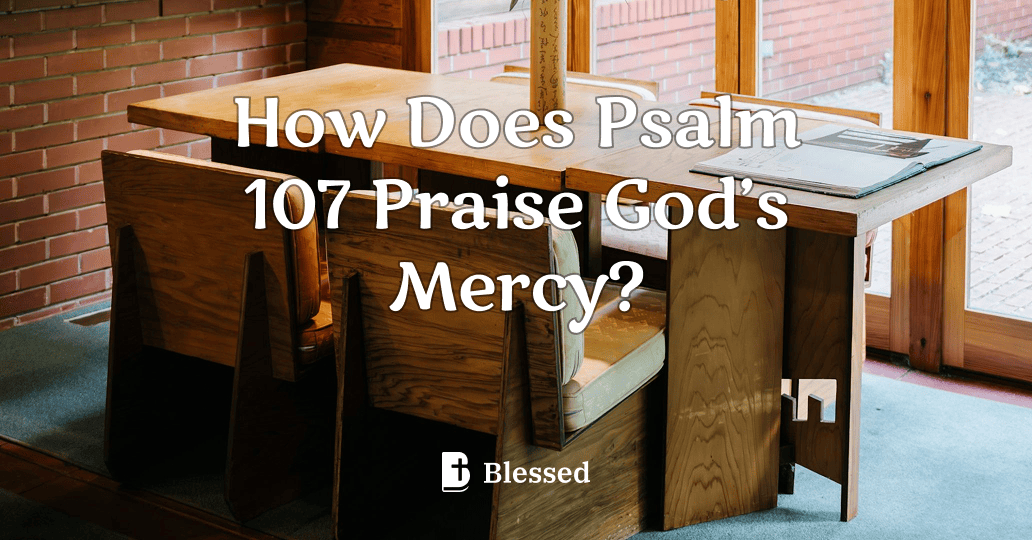 How Does Psalm 107 Praise God’s Mercy?