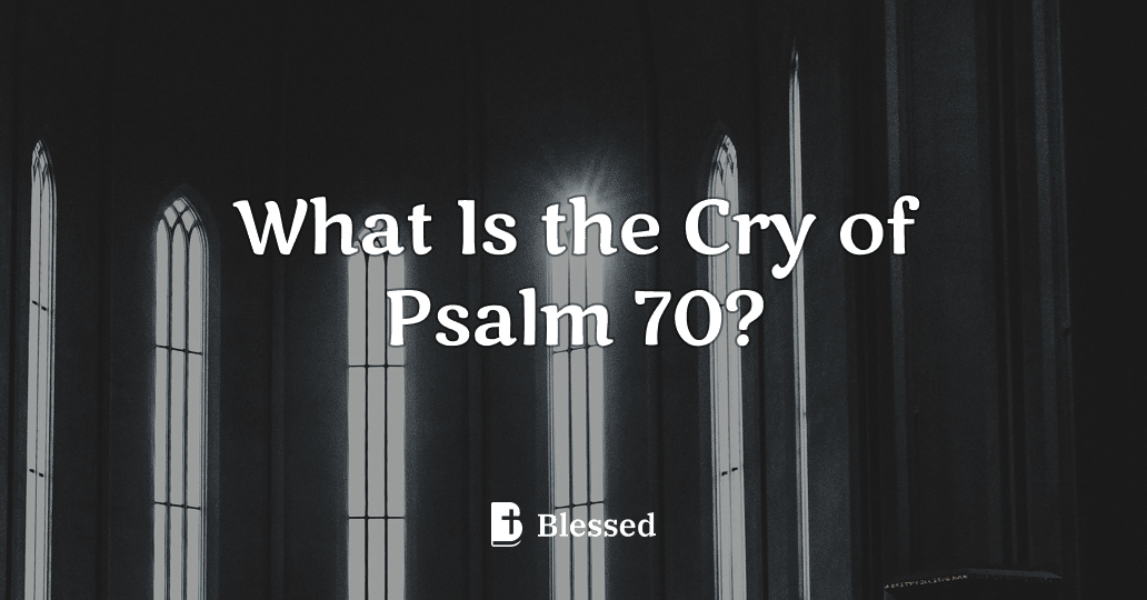 What Is the Cry of Psalm 70?