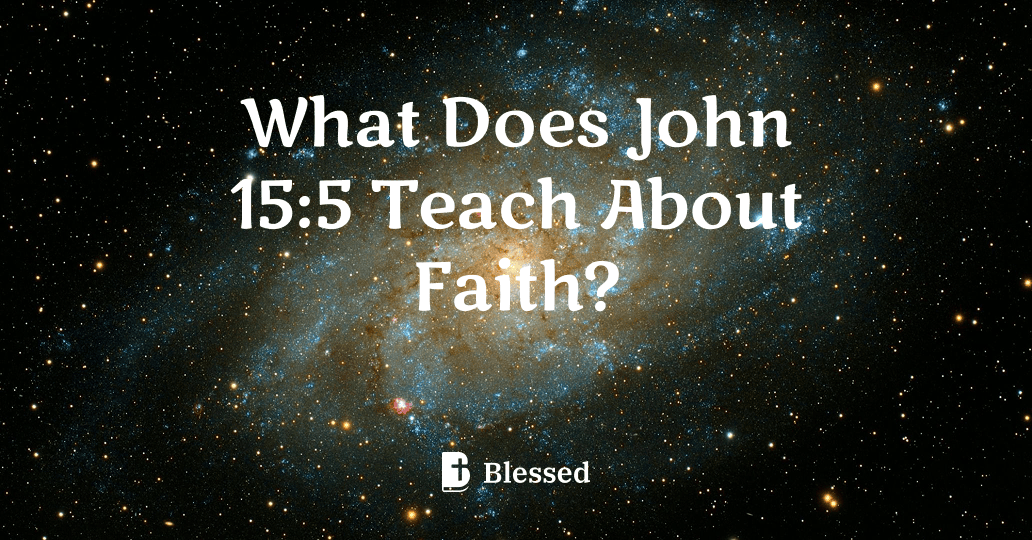 What Does John 15:5 Teach About Faith?