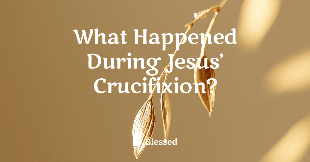 What Happened During Jesus’ Crucifixion?