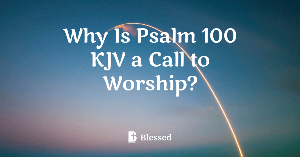 Why Is Psalm 100 KJV a Call to Worship?