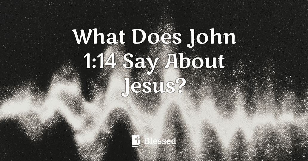 What Does John 1:14 Say About Jesus?