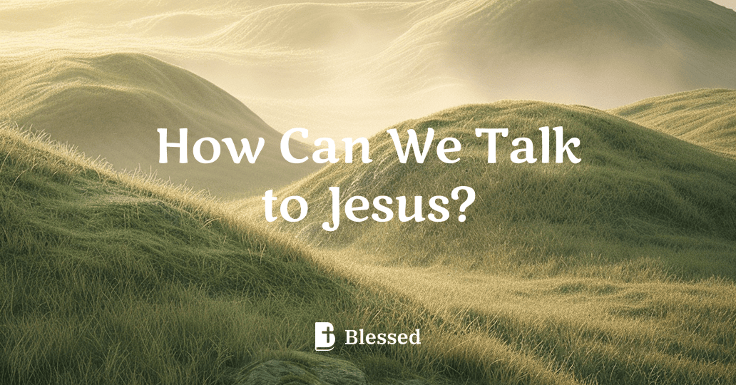 How Can We Talk to Jesus?