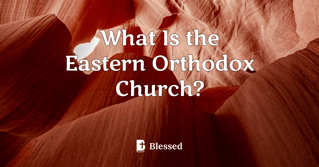 What Is the Eastern Orthodox Church?