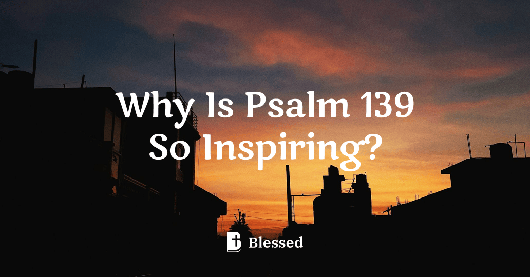 Why Is Psalm 139 So Inspiring?