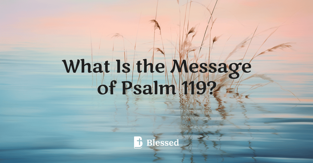 What Is the Message of Psalm 119?
