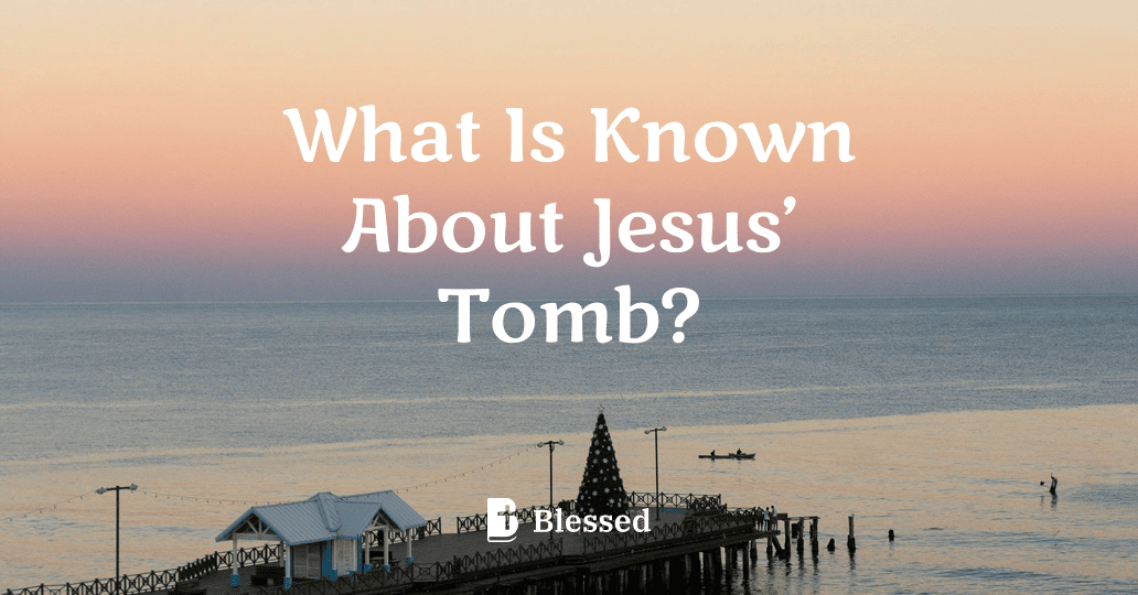 What Is Known About Jesus’ Tomb?