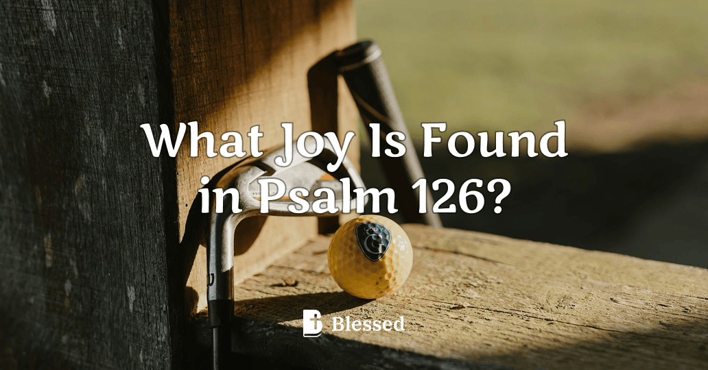 What Joy Is Found in Psalm 126?