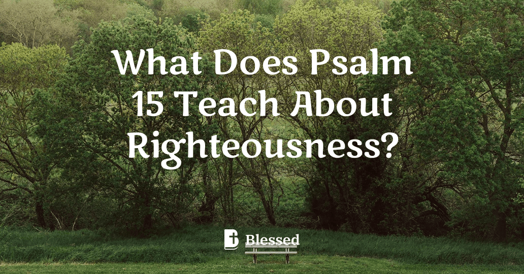 What Does Psalm 15 Teach About Righteousness?