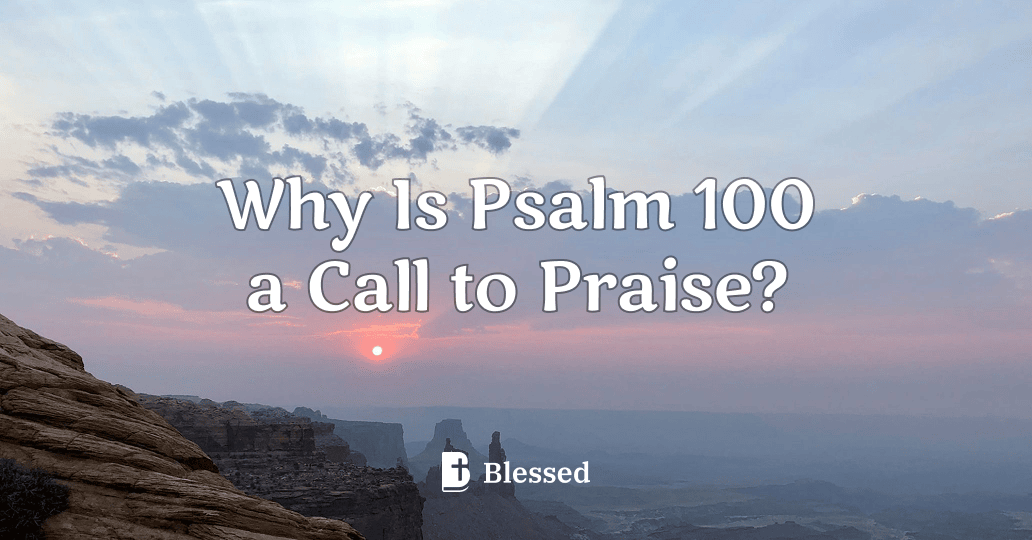 Why Is Psalm 100 a Call to Praise?