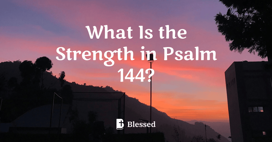What Is the Strength in Psalm 144?