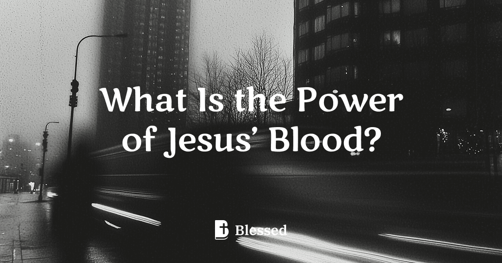 What Is the Power of Jesus’ Blood?