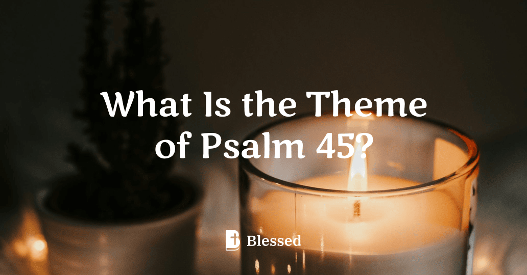 What Is the Theme of Psalm 45?