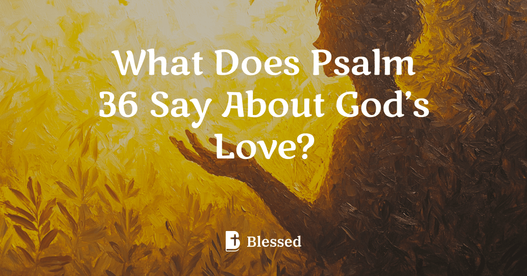 What Does Psalm 36 Say About God’s Love?