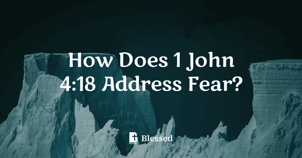 How Does 1 John 4:18 Address Fear?