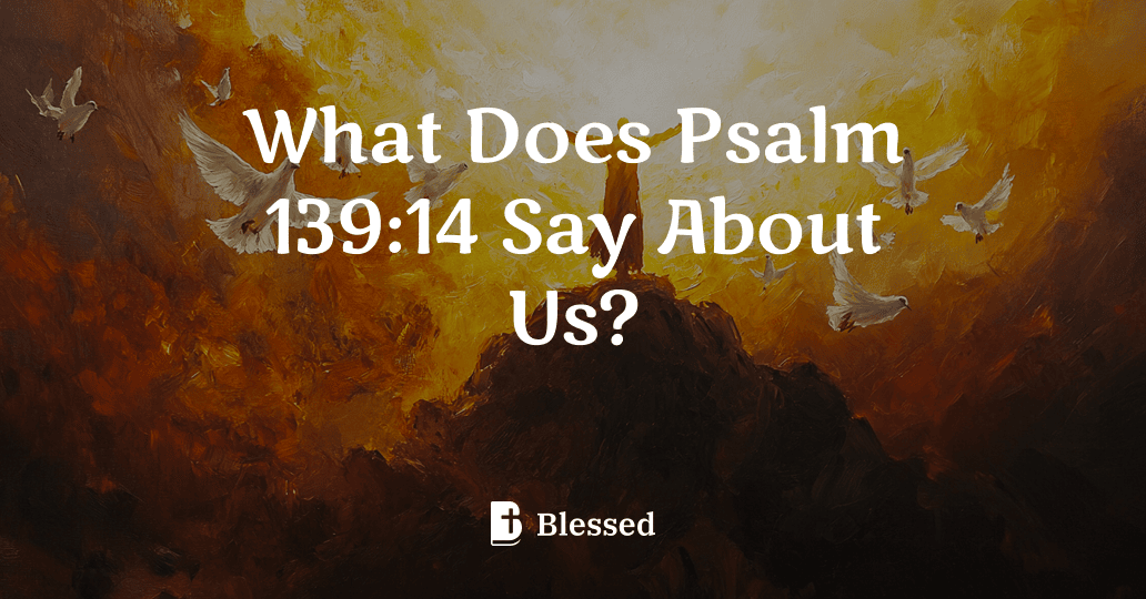 What Does Psalm 139:14 Say About Us?