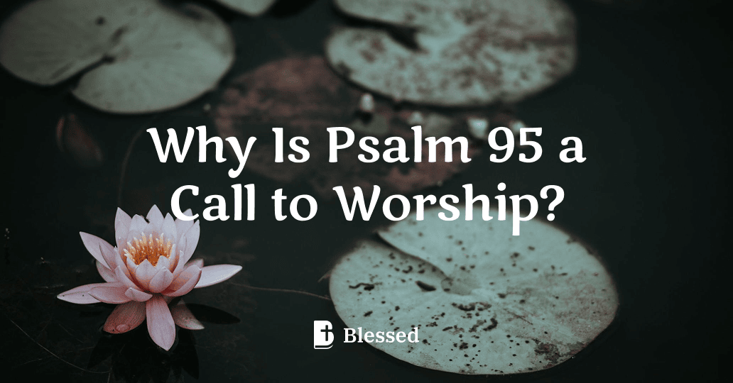 Why Is Psalm 95 a Call to Worship?