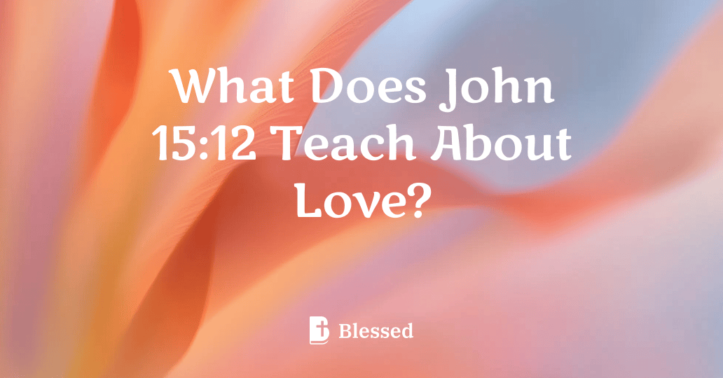 What Does John 15:12 Teach About Love?