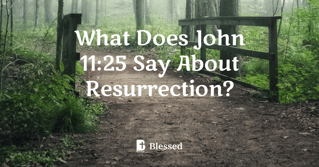 What Does John 11:25 Say About Resurrection?