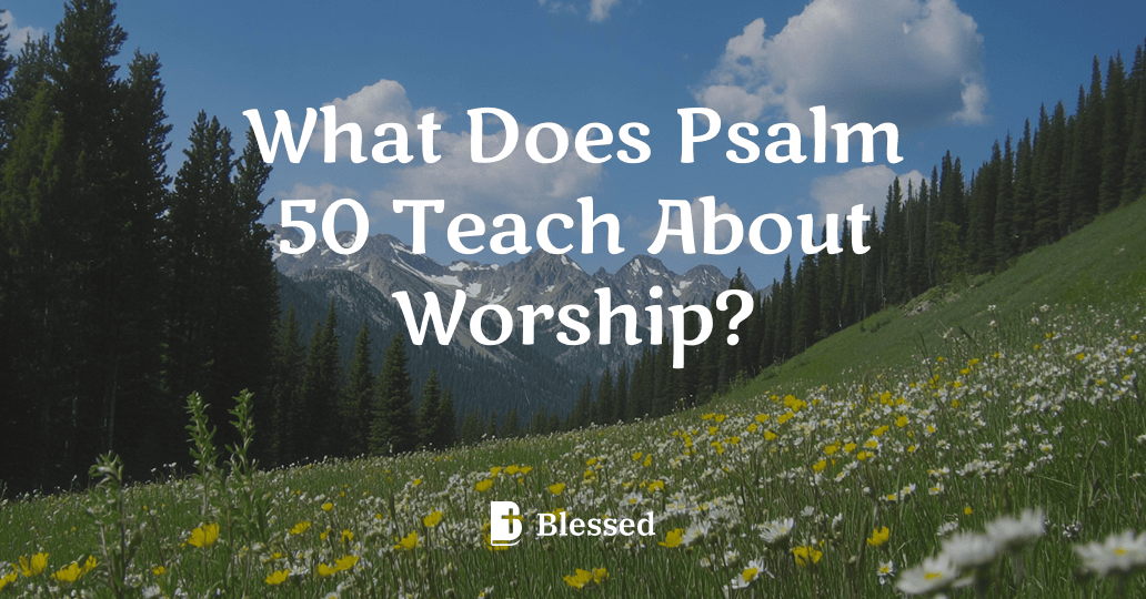 What Does Psalm 50 Teach About Worship?