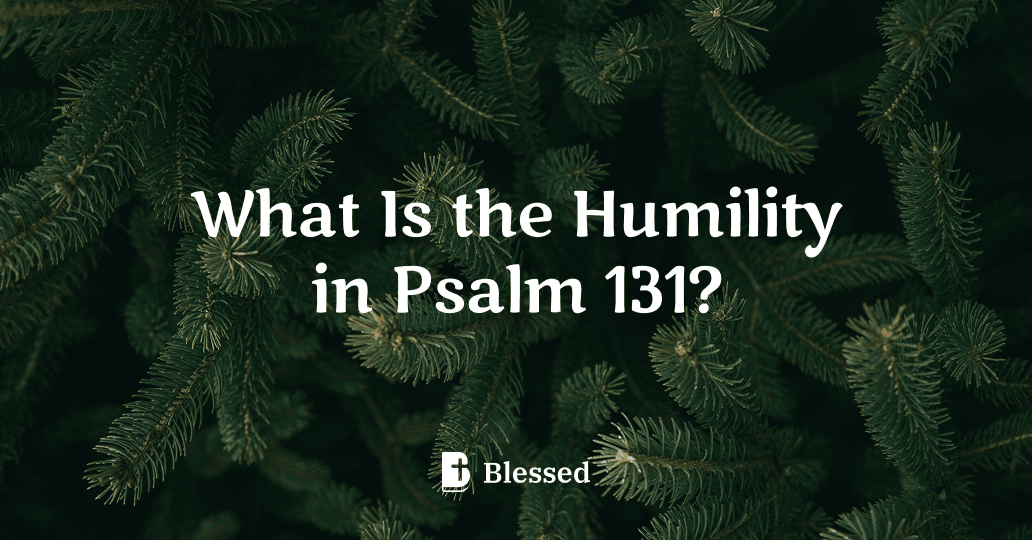 What Is the Humility in Psalm 131?