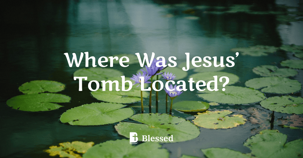 Where Was Jesus’ Tomb Located?