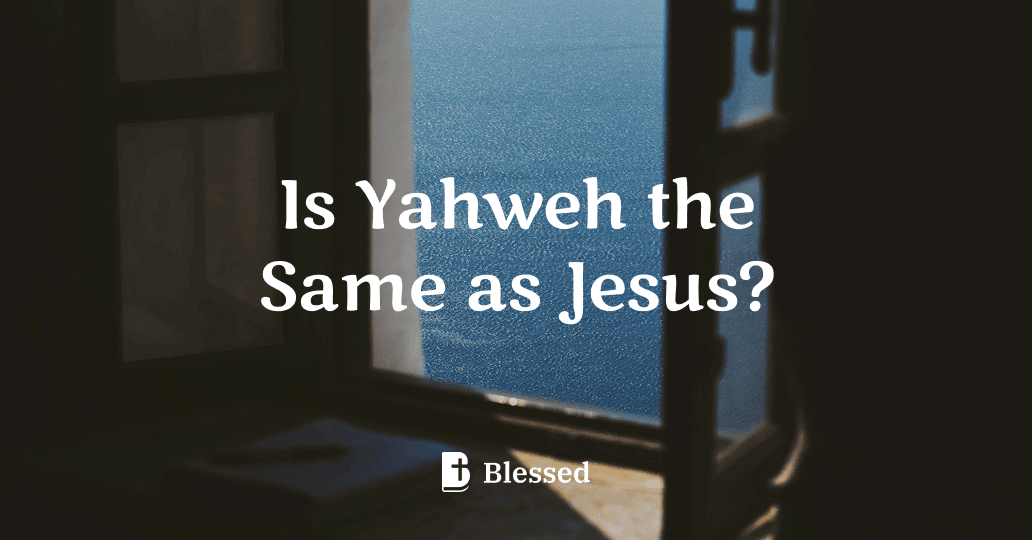 Is Yahweh the Same as Jesus?
