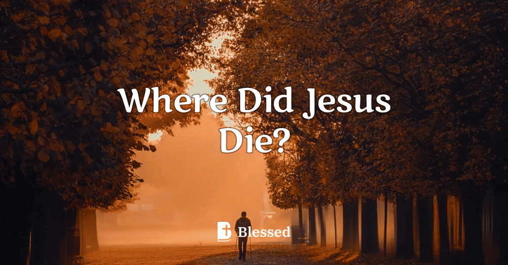 Where Did Jesus Die?